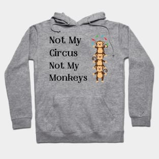 Not My Circus Not My Monkeys T-Shirt - Comical Circus Monkeys Design, Funny, Sarcastic Shirt, Great Gift Idea Hoodie